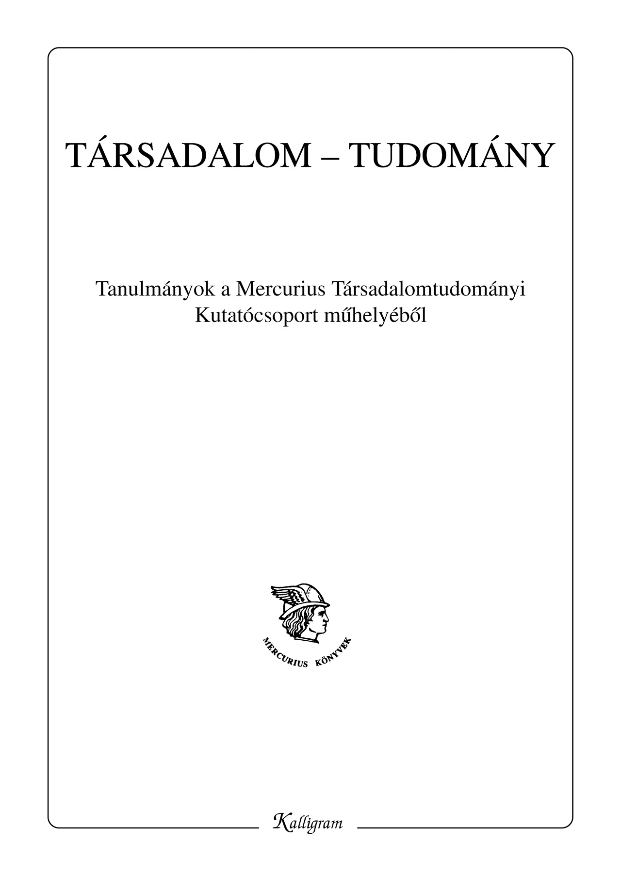 Társadalom-Tudomány – Tanulmányok a Mercurius Társadalomtudományi Kutatócsoport műhelyéből